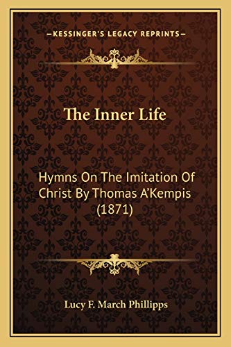 Stock image for The Inner Life: Hymns On The Imitation Of Christ By Thomas A'Kempis (1871) for sale by Lucky's Textbooks