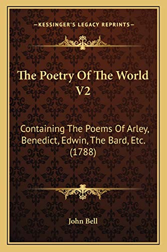 The Poetry Of The World V2: Containing The Poems Of Arley, Benedict, Edwin, The Bard, Etc. (1788) (9781165593811) by John Bell
