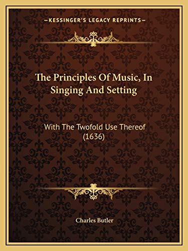 The Principles Of Music, In Singing And Setting: With The Twofold Use Thereof (1636) (9781165594245) by Butler, Charles