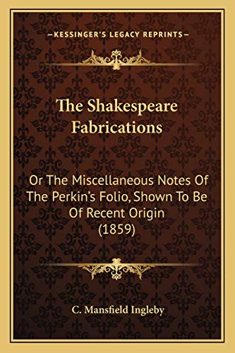 Beispielbild fr The Shakespeare Fabrications: Or The Miscellaneous Notes Of The Perkin's Folio, Shown To Be Of Recent Origin (1859) zum Verkauf von ALLBOOKS1