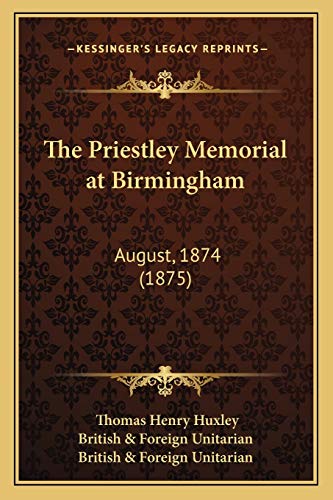 The Priestley Memorial at Birmingham: August, 1874 (1875) (9781165595938) by Huxley, Thomas Henry; British & Foreign Unitarian