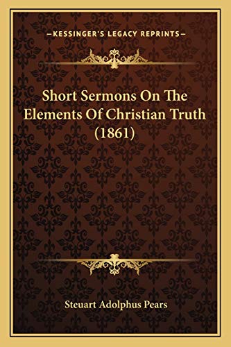 Beispielbild fr Short Sermons on the Elements of Christian Truth (1861) zum Verkauf von THE SAINT BOOKSTORE