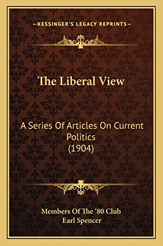 9781165596072: The Liberal View: A Series Of Articles On Current Politics (1904)