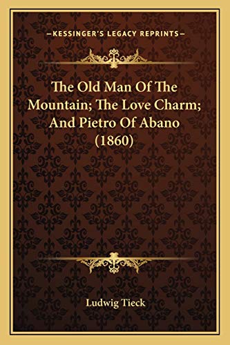 The Old Man Of The Mountain; The Love Charm; And Pietro Of Abano (1860) (9781165599400) by Tieck, Ludwig