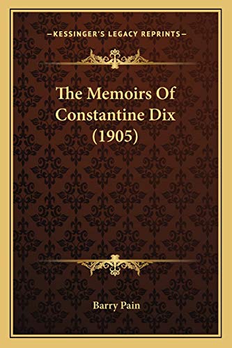 The Memoirs Of Constantine Dix (1905) (9781165600083) by Pain, Barry