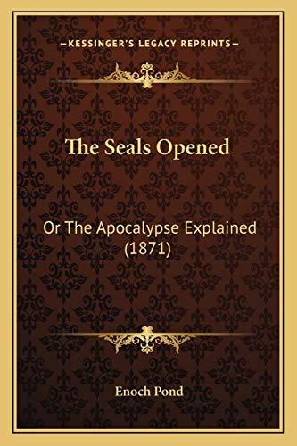 The Seals Opened: Or The Apocalypse Explained (1871) (9781165602988) by Pond, Enoch