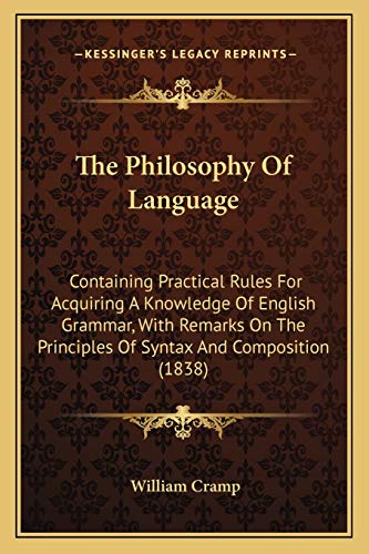 9781165603138: The Philosophy Of Language: Containing Practical Rules For Acquiring A Knowledge Of English Grammar, With Remarks On The Principles Of Syntax And Composition (1838)