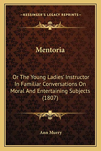 Stock image for Mentoria: Or the Young Ladies' Instructor in Familiar Conversations on Moral and Entertaining Subjects (1807) for sale by THE SAINT BOOKSTORE