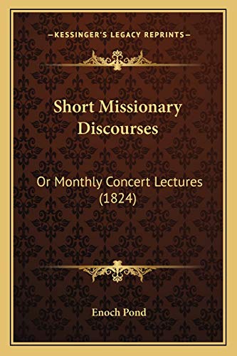 Short Missionary Discourses: Or Monthly Concert Lectures (1824) (9781165603473) by Pond, Enoch