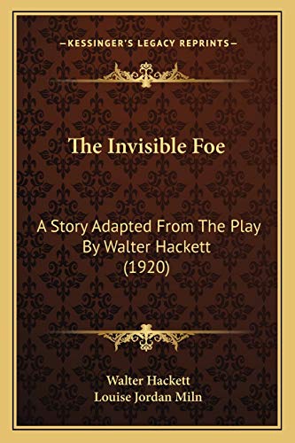 The Invisible Foe: A Story Adapted From The Play By Walter Hackett (1920) (9781165604333) by Hackett, Walter; Miln, Louise Jordan