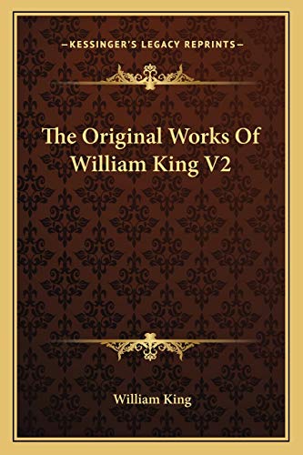 The Original Works Of William King V2: Now First Collected With Historical Notes, And Memoirs Of The Author (1776) (9781165606436) by King, William