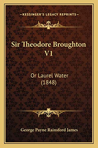 Sir Theodore Broughton V1: Or Laurel Water (1848) (9781165606801) by James, George Payne Rainsford