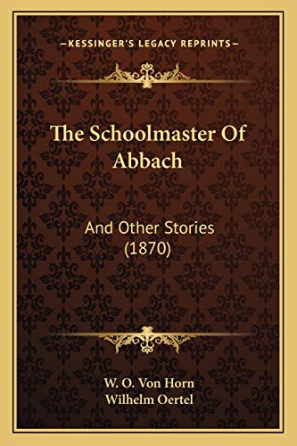 9781165609000: The Schoolmaster Of Abbach: And Other Stories (1870)