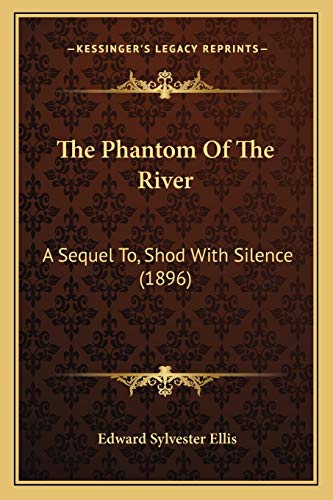 The Phantom Of The River: A Sequel To, Shod With Silence (1896) (9781165609604) by Ellis, Edward Sylvester