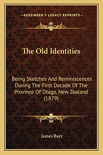 The Old Identities: Being Sketches And Reminiscences During The First Decade Of The Province Of Otago, New Zealand (1879) (9781165612406) by Barr Sir, James