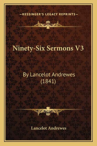 Ninety-Six Sermons V3: By Lancelot Andrewes (1841) (9781165612772) by Andrewes, Lancelot