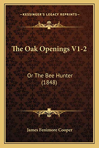 The Oak Openings V1-2: Or The Bee Hunter (1848) (9781165613236) by Cooper, James Fenimore