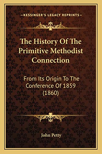 The History Of The Primitive Methodist Connection: From Its Origin To The Conference Of 1859 (1860) (9781165613588) by Petty, John