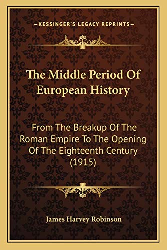 9781165613786: The Middle Period Of European History: From The Breakup Of The Roman Empire To The Opening Of The Eighteenth Century (1915)