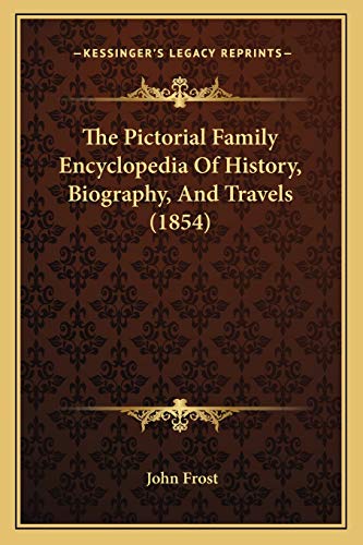 The Pictorial Family Encyclopedia Of History, Biography, And Travels (1854) (9781165615766) by Frost, John