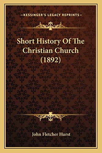 Short History Of The Christian Church (1892) (9781165616091) by Hurst, John Fletcher