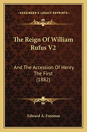 The Reign Of William Rufus V2: And The Accession Of Henry The First (1882) (9781165616169) by Freeman, Edward A