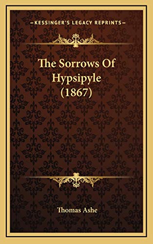 The Sorrows Of Hypsipyle (1867) (9781165617722) by Ashe, Thomas