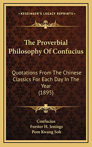 The Proverbial Philosophy Of Confucius: Quotations From The Chinese Classics For Each Day In The Year (1895) (9781165618989) by Confucius