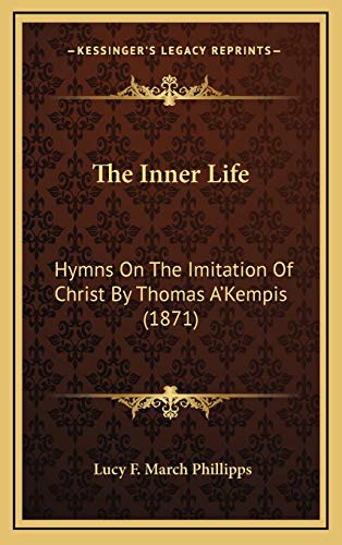 Stock image for The Inner Life: Hymns on the Imitation of Christ by Thomas A'Kempis (1871) for sale by THE SAINT BOOKSTORE