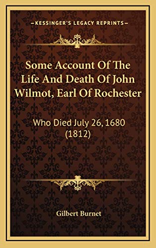 Some Account Of The Life And Death Of John Wilmot, Earl Of Rochester: Who Died July 26, 1680 (1812) (9781165619764) by Burnet, Gilbert