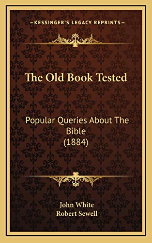 The Old Book Tested: Popular Queries About The Bible (1884) (9781165619818) by White, John