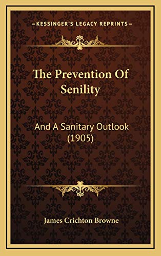 The Prevention Of Senility: And A Sanitary Outlook (1905) (9781165620234) by Browne, James Crichton