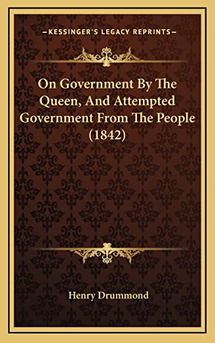 On Government By The Queen, And Attempted Government From The People (1842) (9781165620746) by Drummond, Henry