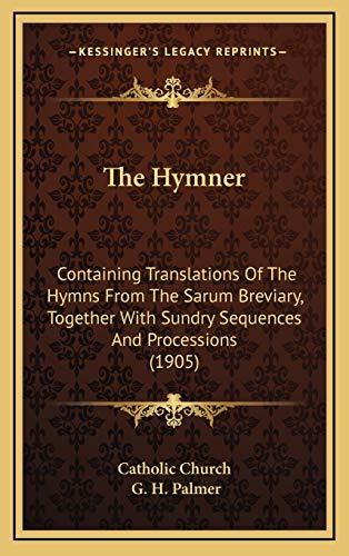 The Hymner: Containing Translations Of The Hymns From The Sarum Breviary, Together With Sundry Sequences And Processions (1905) (9781165622115) by Catholic Church