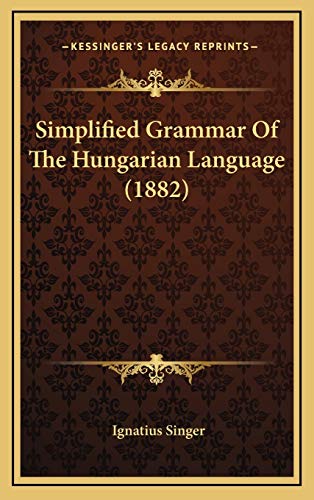 Simplified Grammar Of The Hungarian Language (1882) (9781165622269) by Singer, Ignatius