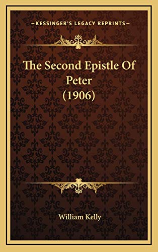 The Second Epistle Of Peter (1906) (9781165623129) by Kelly, William