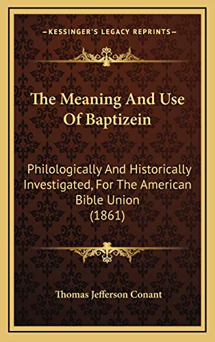 9781165623778: The Meaning And Use Of Baptizein: Philologically And Historically Investigated, For The American Bible Union (1861)