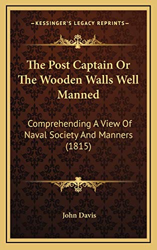 The Post Captain Or The Wooden Walls Well Manned: Comprehending A View Of Naval Society And Manners (1815) (9781165627707) by Davis, John