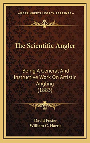 The Scientific Angler: Being A General And Instructive Work On Artistic Angling (1883) (9781165628568) by Foster, David