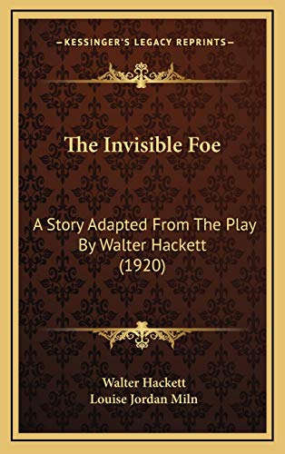 The Invisible Foe: A Story Adapted From The Play By Walter Hackett (1920) (9781165630042) by Hackett, Walter; Miln, Louise Jordan