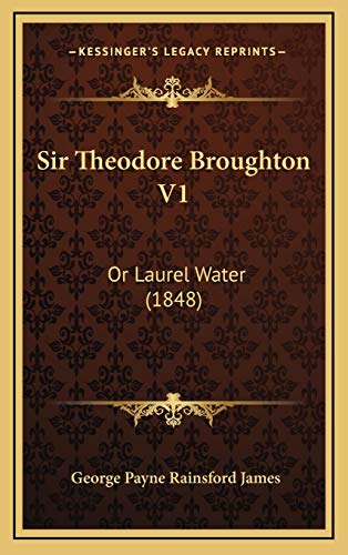 Sir Theodore Broughton V1: Or Laurel Water (1848) (9781165632367) by James, George Payne Rainsford