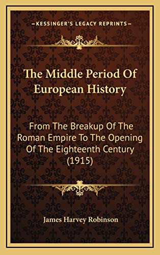 The Middle Period Of European History: From The Breakup Of The Roman Empire To The Opening Of The Eighteenth Century (1915) (9781165638741) by Robinson, James Harvey