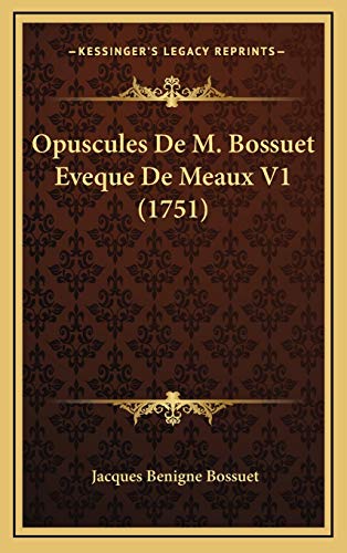 Opuscules De M. Bossuet Eveque De Meaux V1 (1751) (French Edition) (9781165639717) by Bossuet, Jacques Benigne