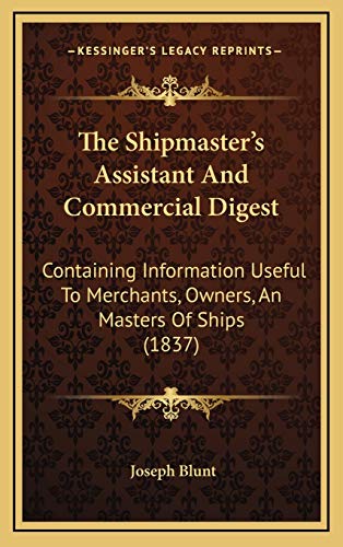 9781165640430: The Shipmaster's Assistant And Commercial Digest: Containing Information Useful To Merchants, Owners, An Masters Of Ships (1837)
