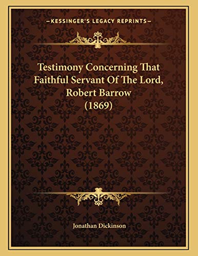 Testimony Concerning That Faithful Servant Of The Lord, Robert Barrow (1869) (9781165640546) by Dickinson, Jonathan