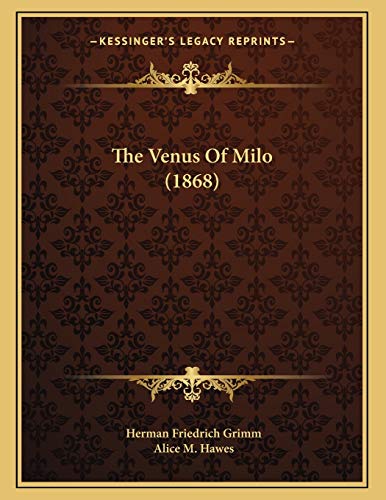 The Venus Of Milo (1868) (9781165640577) by Grimm, Herman Friedrich