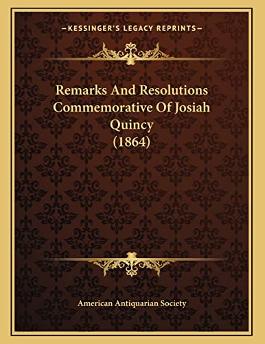 Remarks And Resolutions Commemorative Of Josiah Quincy (1864) (9781165641536) by American Antiquarian Society
