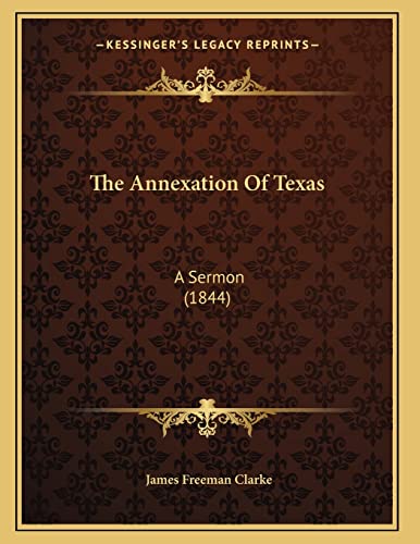 The Annexation Of Texas: A Sermon (1844) (9781165646425) by Clarke, James Freeman