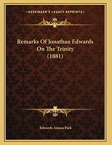 Remarks Of Jonathan Edwards On The Trinity (1881) (9781165646654) by Park, Edwards Amasa