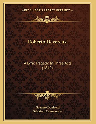 Roberto Devereux: A Lyric Tragedy, In Three Acts (1849) (9781165646678) by Donizetti, Gaetano; Cammarano, Salvatore